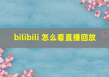 bilibili 怎么看直播回放